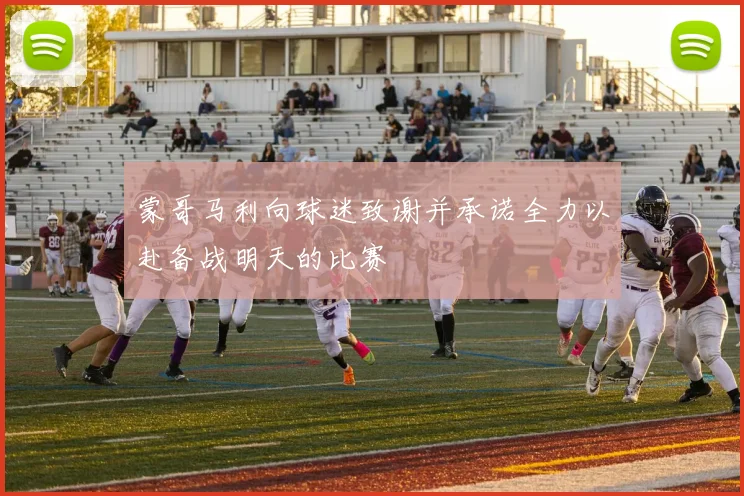 蒙哥马利向球迷致谢并承诺全力以赴备战明天的比赛
