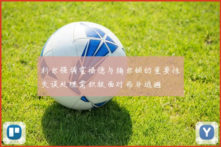 科尔强调霍福德与梅尔顿的重要性失误处理需积极面对而非逃避