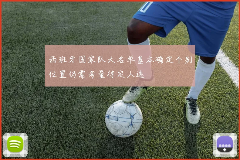 西班牙国家队大名单基本确定个别位置仍需考量待定人选
