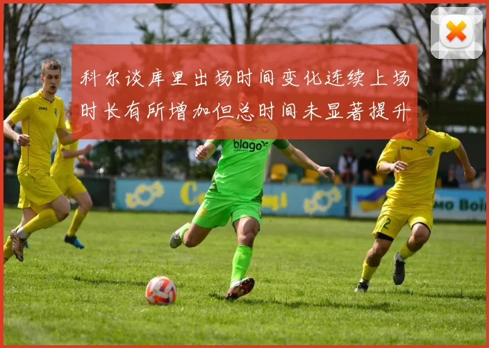 科尔谈库里出场时间变化连续上场时长有所增加但总时间未显著提升